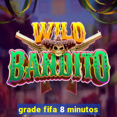 grade fifa 8 minutos