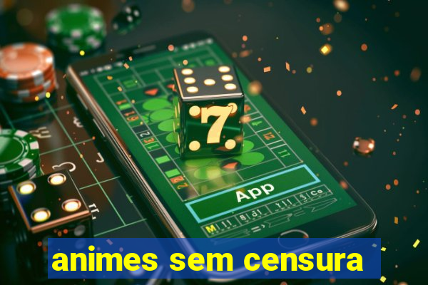 animes sem censura