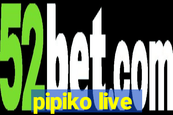 pipiko live