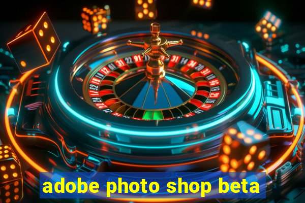 adobe photo shop beta