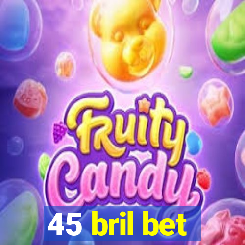 45 bril bet