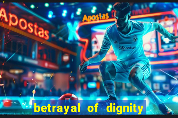 betrayal of dignity pt br