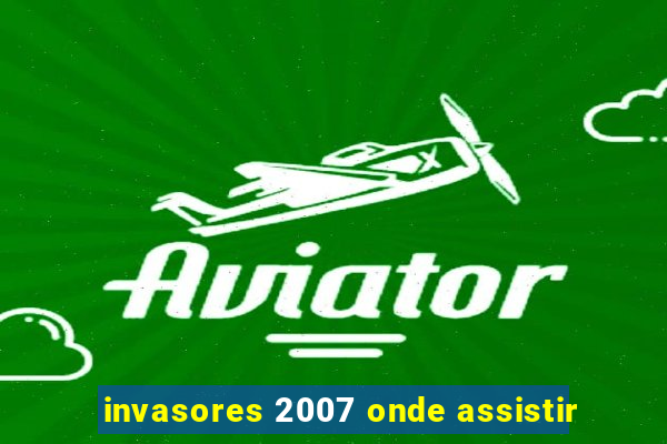 invasores 2007 onde assistir