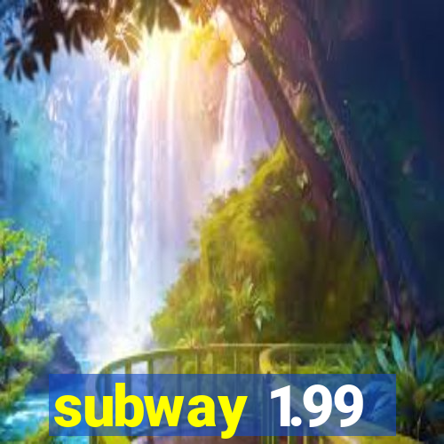 subway 1.99