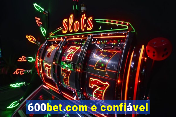 600bet.com e confiável