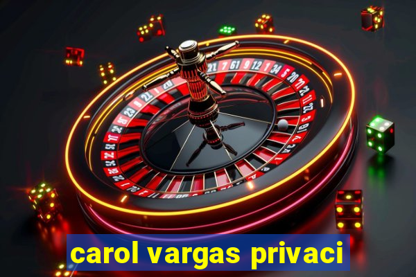 carol vargas privaci