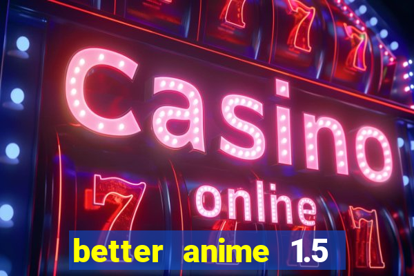 better anime 1.5 apk download