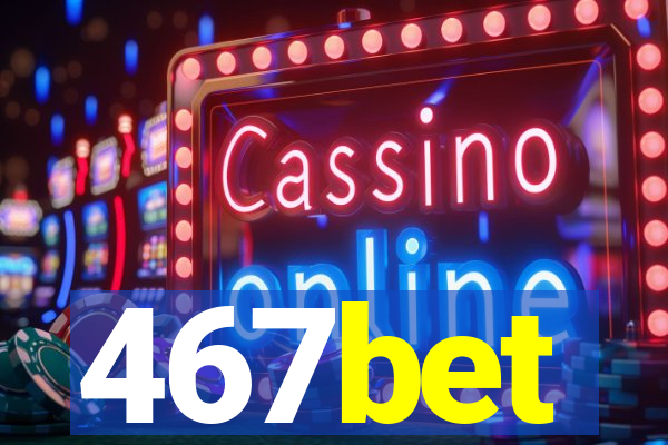 467bet