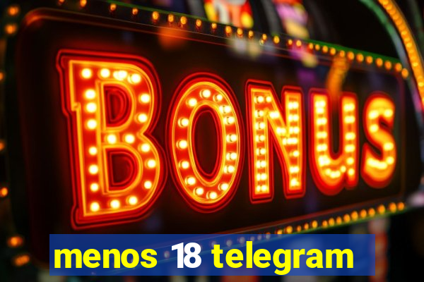 menos 18 telegram