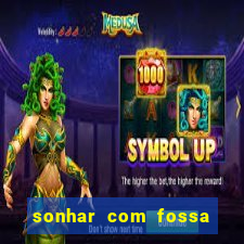 sonhar com fossa de fezes cheia