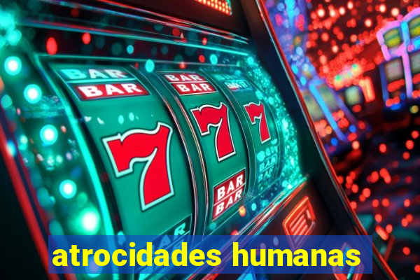 atrocidades humanas