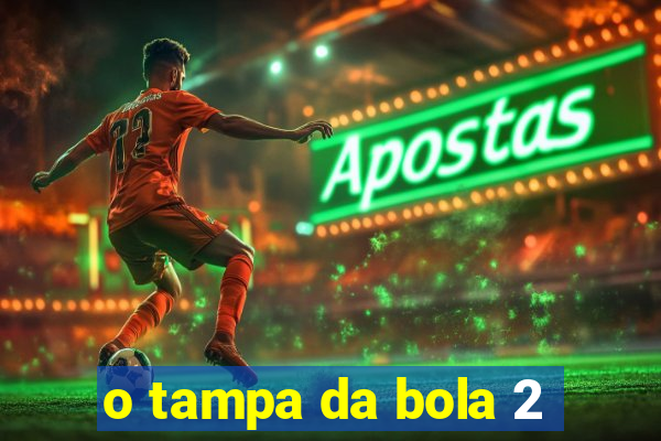 o tampa da bola 2