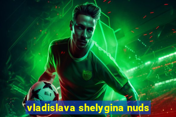 vladislava shelygina nuds