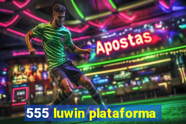 555 luwin plataforma