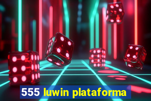 555 luwin plataforma