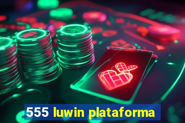 555 luwin plataforma