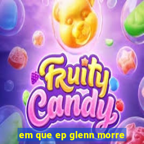 em que ep glenn morre