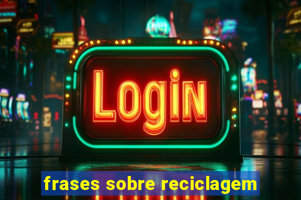 frases sobre reciclagem