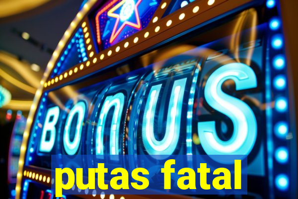 putas fatal