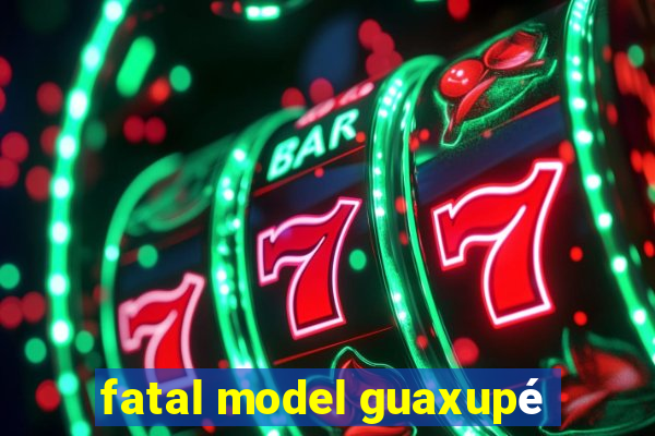 fatal model guaxupé