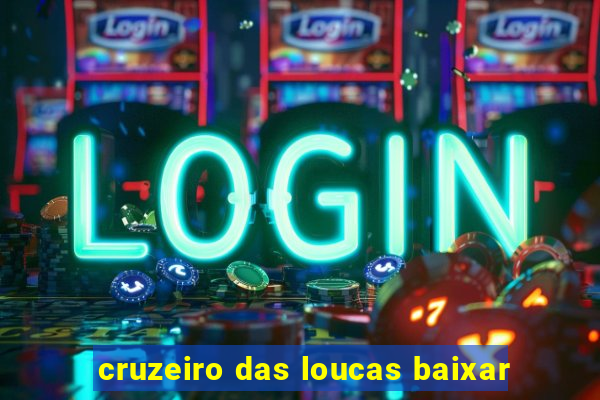 cruzeiro das loucas baixar