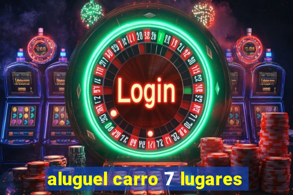 aluguel carro 7 lugares