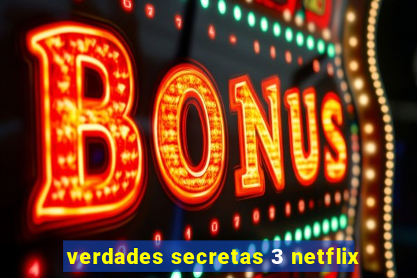 verdades secretas 3 netflix