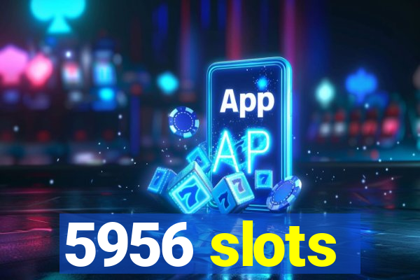 5956 slots