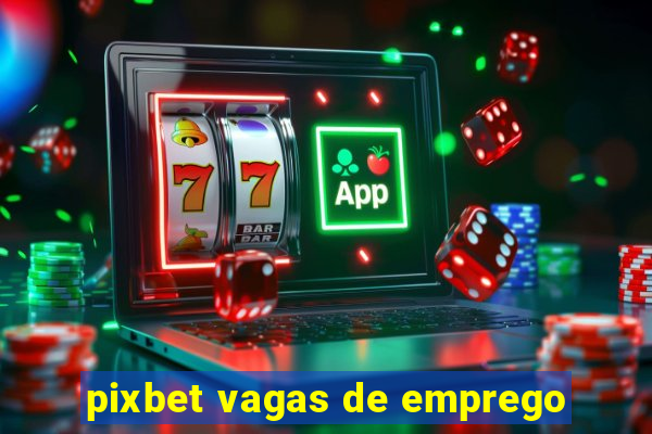 pixbet vagas de emprego