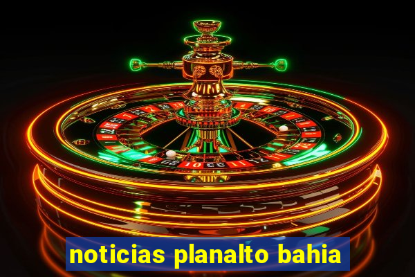 noticias planalto bahia