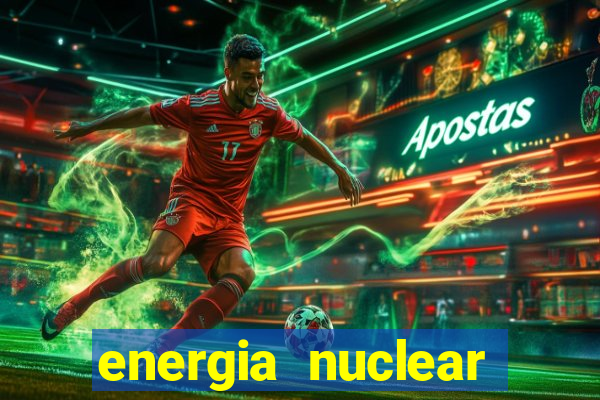 energia nuclear vantagens e desvantagens