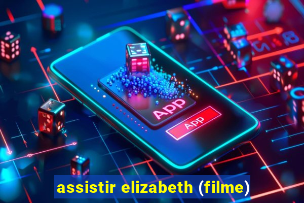 assistir elizabeth (filme)