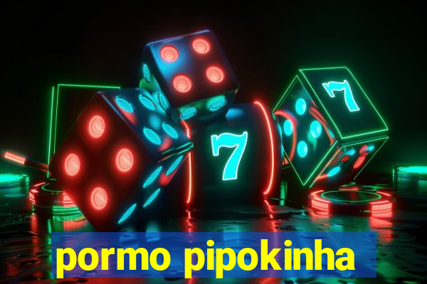 pormo pipokinha