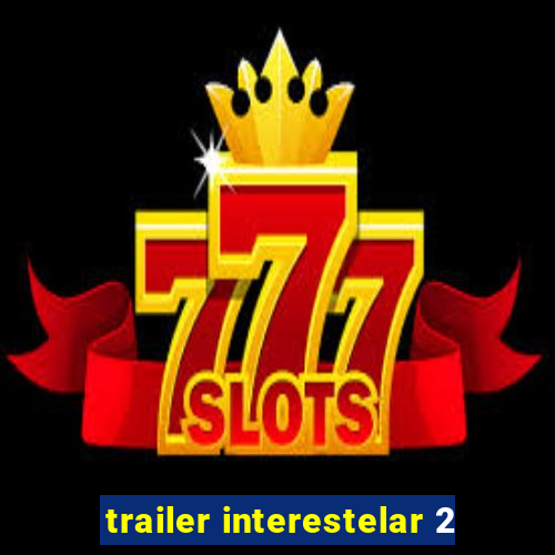 trailer interestelar 2