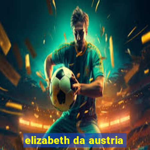 elizabeth da austria