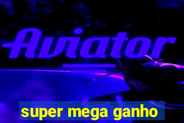 super mega ganho