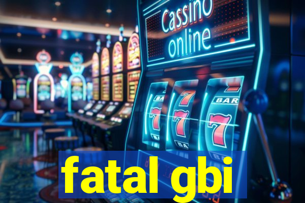 fatal gbi