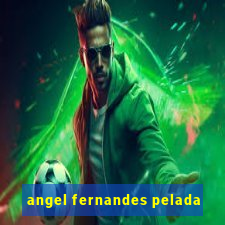 angel fernandes pelada