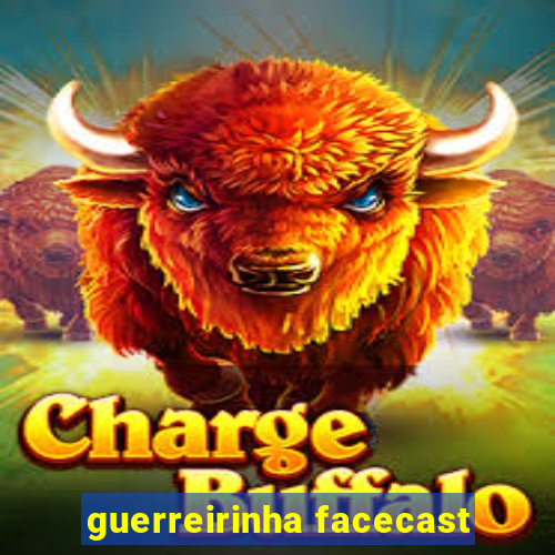 guerreirinha facecast