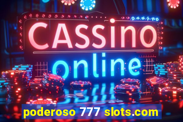 poderoso 777 slots.com