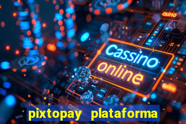 pixtopay plataforma de jogos