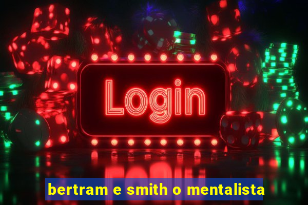 bertram e smith o mentalista