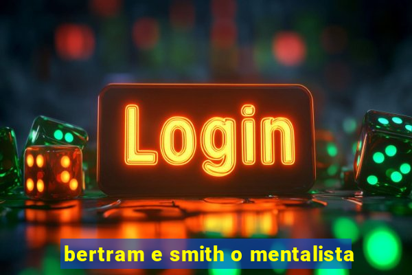 bertram e smith o mentalista