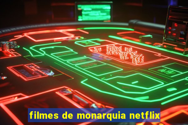 filmes de monarquia netflix