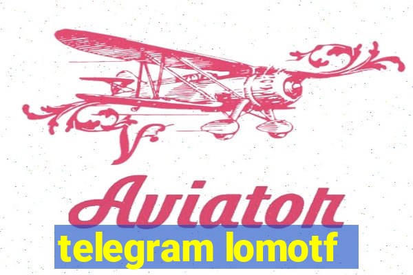 telegram lomotf