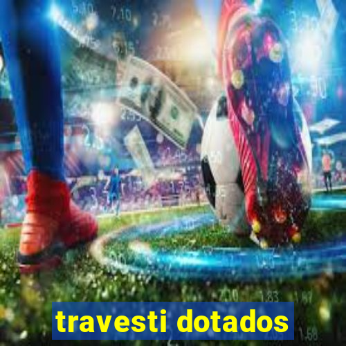 travesti dotados