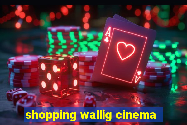 shopping wallig cinema