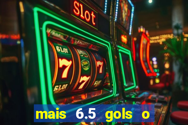 mais 6.5 gols o que significa