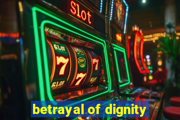 betrayal of dignity