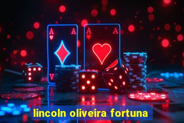 lincoln oliveira fortuna